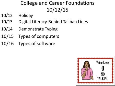 College and Career Foundations 10/12/15 10/12Holiday 10/13Digital Literacy-Behind Taliban Lines 10/14Demonstrate Typing 10/15 Types of computers 10/16.