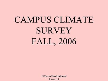 Office of Institutional Research CAMPUS CLIMATE SURVEY FALL, 2006.