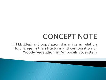 TITLE :Elephant population dynamics in relation to change in the structure and composition of Woody vegetation in Amboseli Ecosystem.