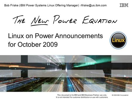 © 2009 IBM Corporation This document is for IBM and IBM Business Partner use only. It is not intended for customer distribution or use with customers.