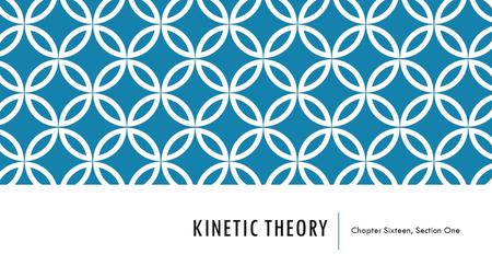 KINETIC THEORY Chapter Sixteen, Section One. KINETIC THEORY, THERMAL ENERGY, AVERAGE KINETIC ENERGY A.Kinetic Theory- An expansion of how particles in.