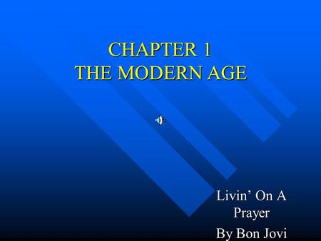 CHAPTER 1 THE MODERN AGE Livin’ On A Prayer By Bon Jovi.