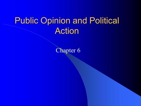 Public Opinion and Political Action Chapter 6. Introduction Public Opinion – The distribution of the population’s beliefs about politics and policy issues.