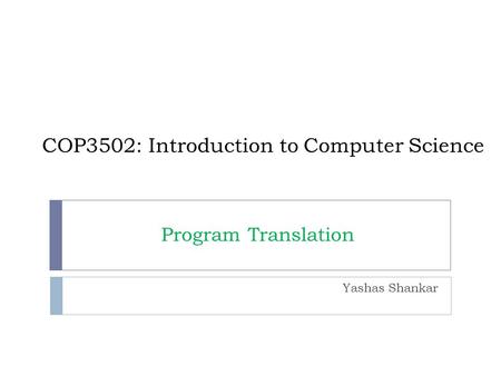 COP3502: Introduction to Computer Science Yashas Shankar Program Translation.