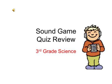 Sound Game Quiz Review 3 rd Grade Science Question 1 Sound is produced by __________? Waves Vibrations Echolocation.