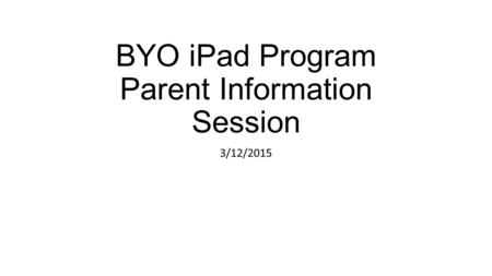 BYO iPad Program Parent Information Session 3/12/2015.