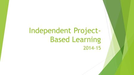 Independent Project- Based Learning 2014-15. Why? Formal research notecards bibliography expository essay Connecting with a mentor Community service Oral.