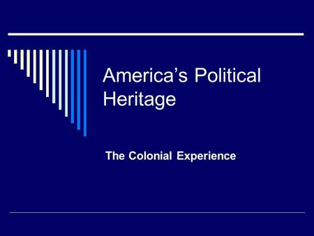 America’s Political Heritage The Colonial Experience.