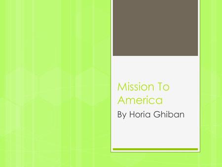 Mission To America By Horia Ghiban. Why did you move to America? First she never moved to America I just went there on a trip because of her job back.