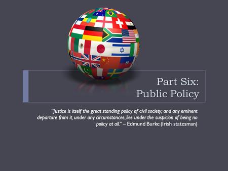 Part Six: Public Policy “Justice is itself the great standing policy of civil society; and any eminent departure from it, under any circumstances, lies.