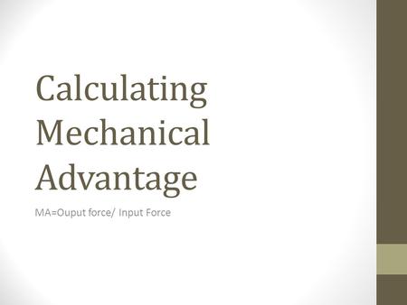 Calculating Mechanical Advantage MA=Ouput force/ Input Force.