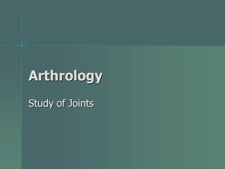 Arthrology Study of Joints.