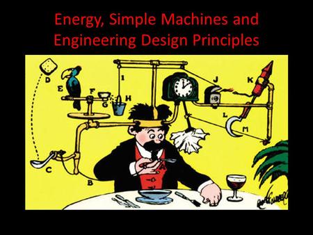 Energy, Simple Machines and Engineering Design Principles.