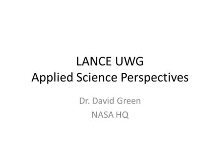 LANCE UWG Applied Science Perspectives Dr. David Green NASA HQ.