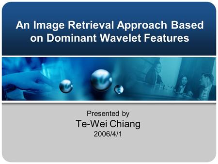 An Image Retrieval Approach Based on Dominant Wavelet Features Presented by Te-Wei Chiang 2006/4/1.