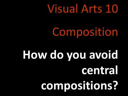 Visual Arts 10 Composition How do you avoid central compositions?