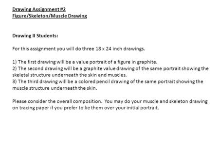 Drawing Assignment #2 Figure/Skeleton/Muscle Drawing Drawing II Students: For this assignment you will do three 18 x 24 inch drawings. 1) The first drawing.