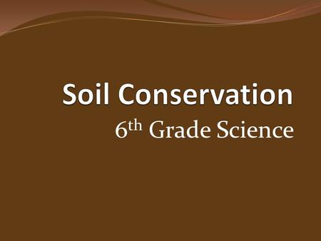 6 th Grade Science. Objectives Students will understand that good health of humans requires: monitoring the lithosphere, maintaining soil quality, and.