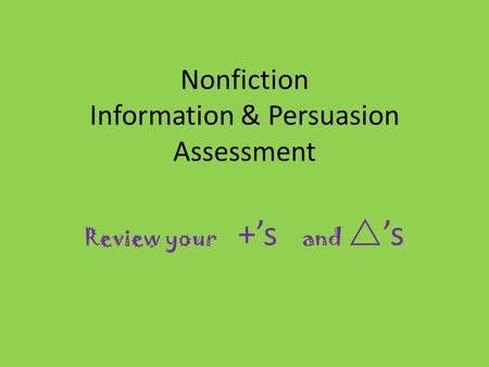 Nonfiction Information & Persuasion Assessment Review your +’s and  ’s.