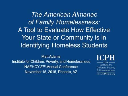 The American Almanac of Family Homelessness: A Tool to Evaluate How Effective Your State or Community is in Identifying Homeless Students Matt Adams Institute.