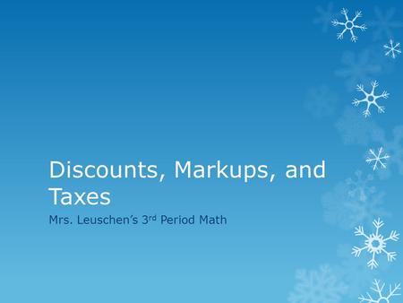 Discounts, Markups, and Taxes Mrs. Leuschen’s 3 rd Period Math.