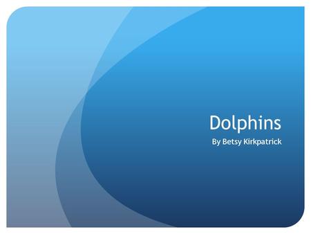 Dolphins By Betsy Kirkpatrick.