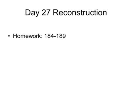 Day 27 Reconstruction Homework: 184-189.