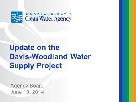 Agency Board June 19, 2014 Update on the Davis-Woodland Water Supply Project.