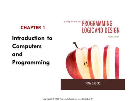 Copyright © 2016 Pearson Education, Inc., Hoboken NJ CHAPTER 1 Introduction to Computers and Programming.