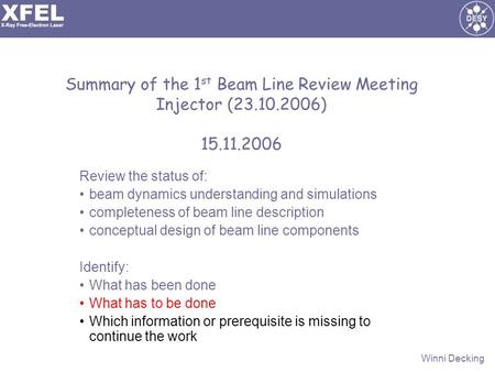 Winni Decking Summary of the 1 st Beam Line Review Meeting Injector (23.10.2006) 15.11.2006 Review the status of: beam dynamics understanding and simulations.