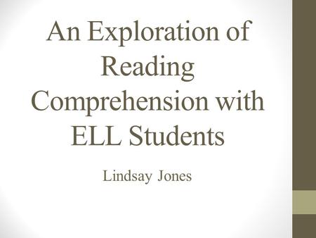 An Exploration of Reading Comprehension with ELL Students Lindsay Jones.