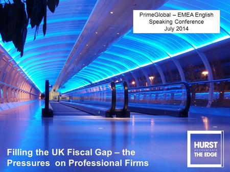 Filling the UK Fiscal Gap – the Pressures on Professional Firms PrimeGlobal – EMEA English Speaking Conference July 2014.