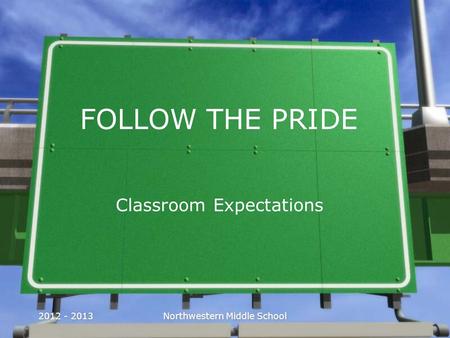 2012 - 2013Northwestern Middle School FOLLOW THE PRIDE Classroom Expectations.