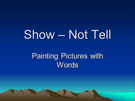 Show – Not Tell Painting Pictures with Words. Definition: Good writers show the reader what is happening, rather than just telling what is going on. Showing.