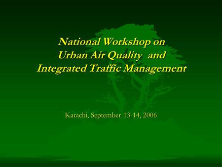 National Workshop on Urban Air Quality and Integrated Traffic Management Karachi, September 13-14, 2006.