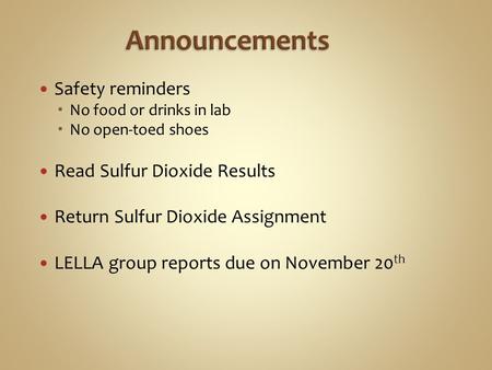 Safety reminders  No food or drinks in lab  No open-toed shoes Read Sulfur Dioxide Results Return Sulfur Dioxide Assignment LELLA group reports due on.