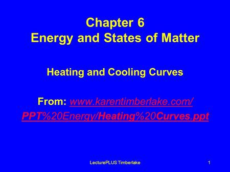 LecturePLUS Timberlake1 Chapter 6 Energy and States of Matter Heating and Cooling Curves From: www.karentimberlake.com/www.karentimberlake.com/ PPT%20Energy/Heating%20Curves.ppt.