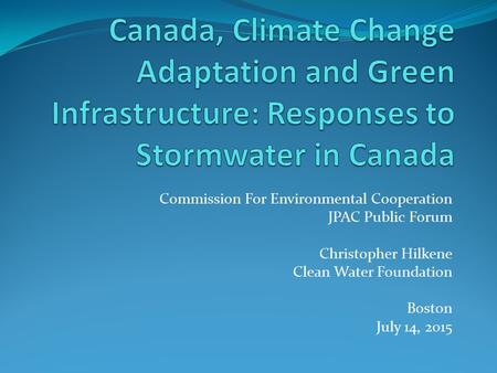 Commission For Environmental Cooperation JPAC Public Forum Christopher Hilkene Clean Water Foundation Boston July 14, 2015.