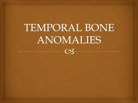 TEMPORAL BONE ANOMALIES