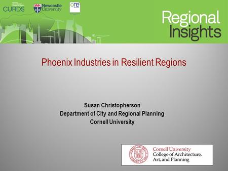 Phoenix Industries in Resilient Regions Susan Christopherson Department of City and Regional Planning Cornell University.