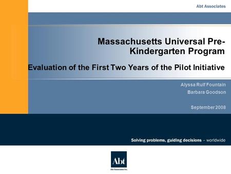 Massachusetts Universal Pre- Kindergarten Program Evaluation of the First Two Years of the Pilot Initiative Alyssa Rulf Fountain Barbara Goodson September.