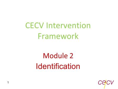 CECV Intervention Framework Module 2 Identification 1.