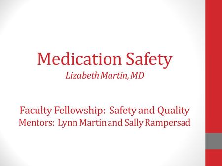 Medication Safety Lizabeth Martin, MD Faculty Fellowship: Safety and Quality Mentors: Lynn Martin and Sally Rampersad.