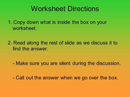 Worksheet Directions 1. Copy down what is inside the box on your worksheet. 2. Read along the rest of slide as we discuss it to find the answer. - Make.