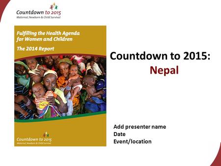 Add presenter name Date Event/location Countdown to 2015: Nepal.