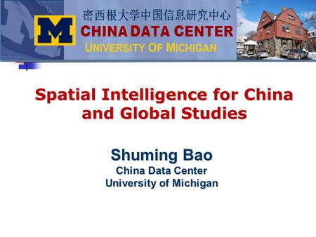 Shuming Bao China Data Center University of Michigan Spatial Intelligence for China and Global Studies.