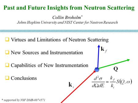 Past and Future Insights from Neutron Scattering Collin Broholm * Johns Hopkins University and NIST Center for Neutron Research  Virtues and Limitations.