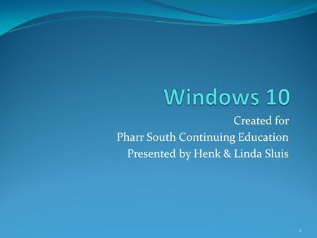 Created for Pharr South Continuing Education Presented by Henk & Linda Sluis 1.