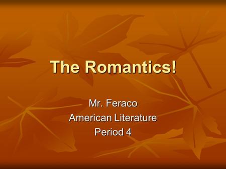 The Romantics! Mr. Feraco American Literature Period 4.