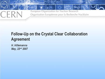 Follow-Up on the Crystal Clear Collaboration Agreement H. Hillemanns May, 22 nd 2007.